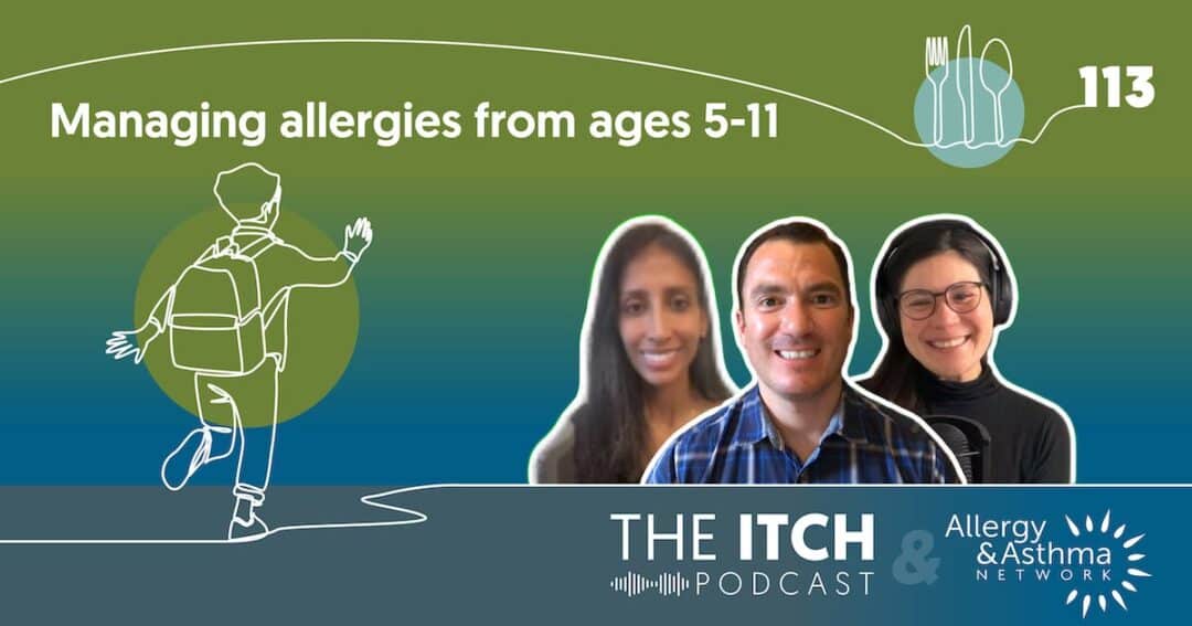 Managing Food Allergies in Children (Ages 5-11) 6 Podcast cover for "The Itch Podcast" episode 113 titled "Managing allergies from ages 5-11." It features three smiling people, a child with a backpack outline, and Allergy & Asthma Network logos on a blue-green background.